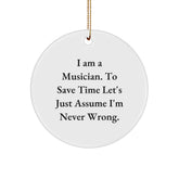 Funny Musician Gifts from Friends: 'I Am A Musician. To Save Time Let's Just Assume I'm Never Wrong.' Christmas Circle Ornament for Musician - Image 1